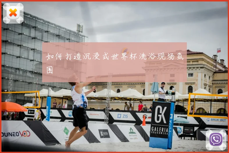 如何打造沉浸式世界杯洗浴现场氛围