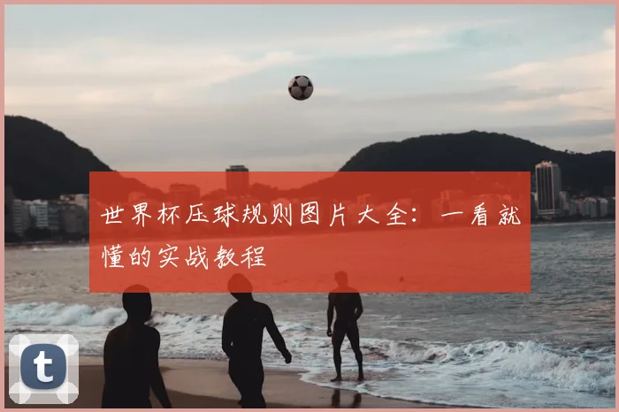 世界杯压球规则图片大全：一看就懂的实战教程