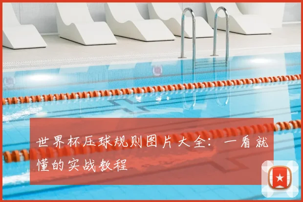 世界杯压球规则图片大全:一看就懂的实战教程