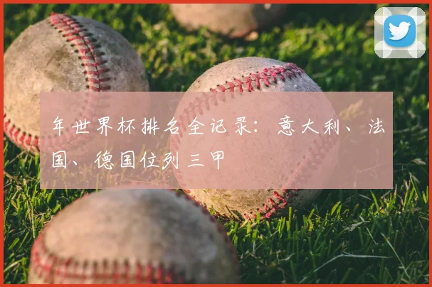 年世界杯排名全记录：意大利、法国、德国位列三甲